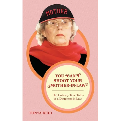 You Can't Shoot Your Mother-In-Law: The Entirely True Tales of a Daughter-In-Law