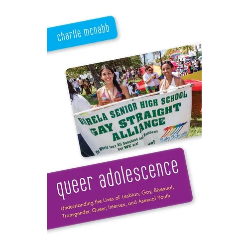 Queer Adolescence: Understanding the Lives of Lesbian, Gay, Bisexual, Transgender, Queer, Intersex, and Asexual Youth