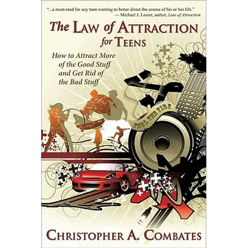 The Law of Attraction for Teens: How to Get More of the Good Stuff, and Get Rid of the Bad Stuff