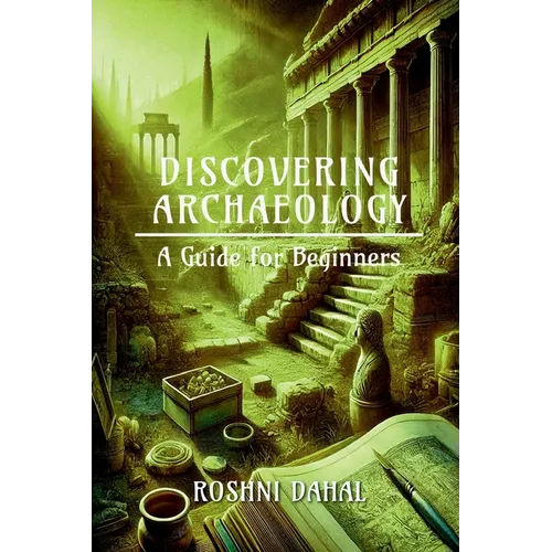 Discovering Archaeology: A Guide for Beginners