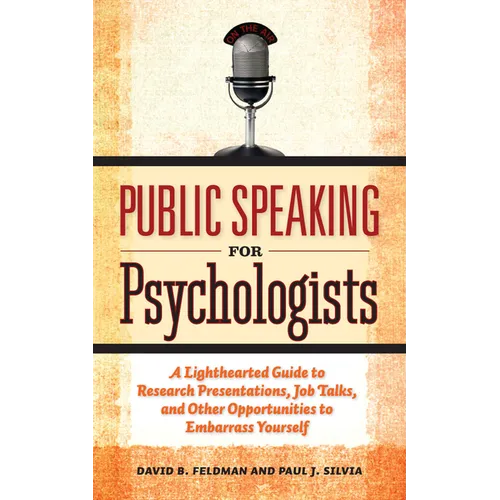 Public Speaking for Psychologists: A Lighthearted Guide to Research Presentations, Job Talks, and Other Opportunities to Embarrass Yourself