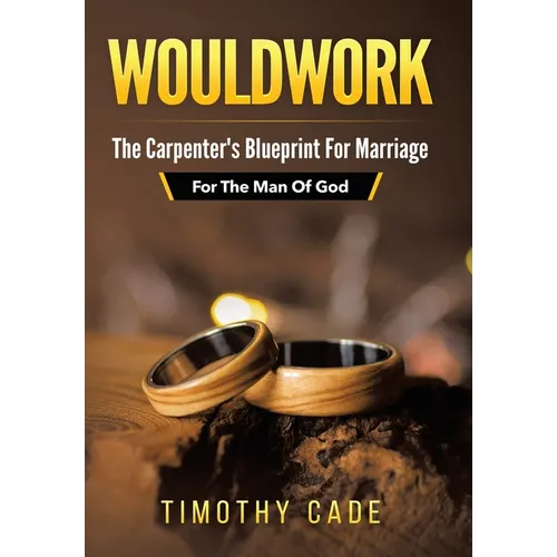 WouldWork: The Carpenter's Blueprint for Marriage (For The Man Of God)