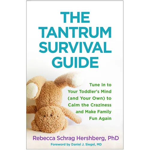 The Tantrum Survival Guide: Tune in to Your Toddler's Mind (and Your Own) to Calm the Craziness and Make Family Fun Again