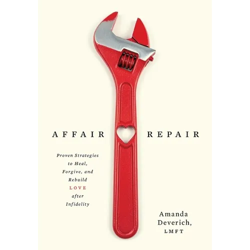 Affair Repair: Proven Strategies to Heal, Forgive, and Rebuild Love after Infidelity