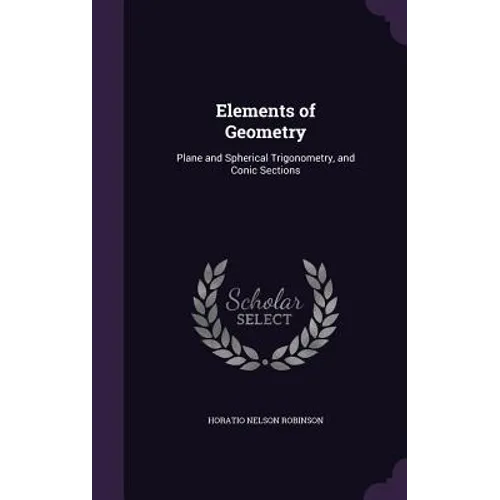Elements of Geometry: Plane and Spherical Trigonometry, and Conic Sections