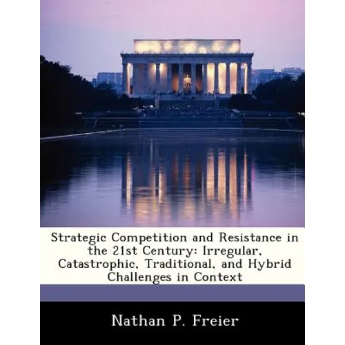 Strategic Competition and Resistance in the 21st Century: Irregular, Catastrophic, Traditional, and Hybrid Challenges in Context