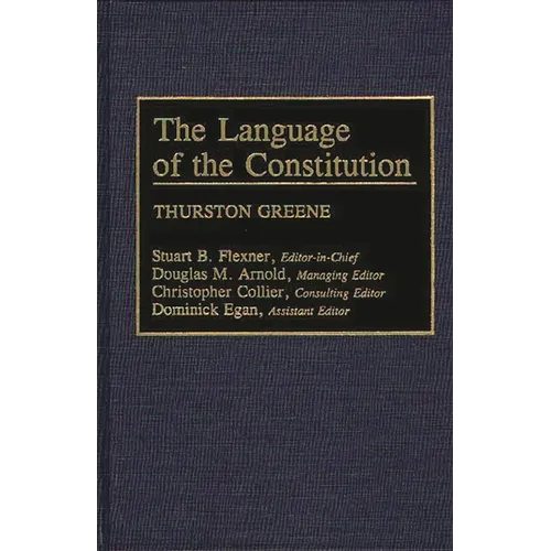 The Language of the Constitution: A Sourcebook and Guide to the Ideas, Terms, and Vocabulary Used by the Framers of the United States Constitution