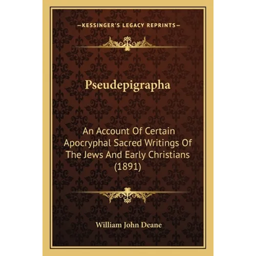 Pseudepigrapha: An Account Of Certain Apocryphal Sacred Writings Of The Jews And Early Christians (1891)