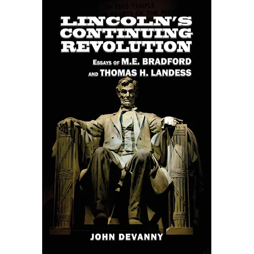 Lincoln's Continuing Revolution: Essays of M.E. Bradford and Thomas H. Landess