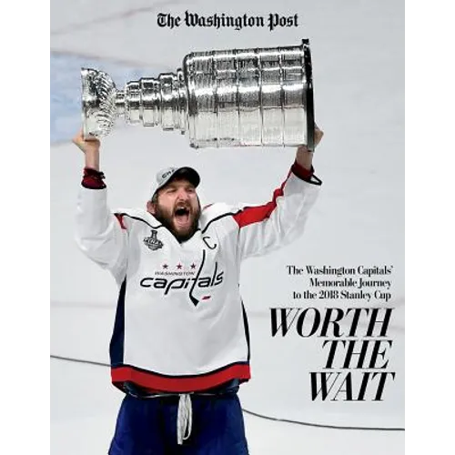 Worth the Wait: The Washington Capitals' Memorable Journey to the 2018 Stanley Cup