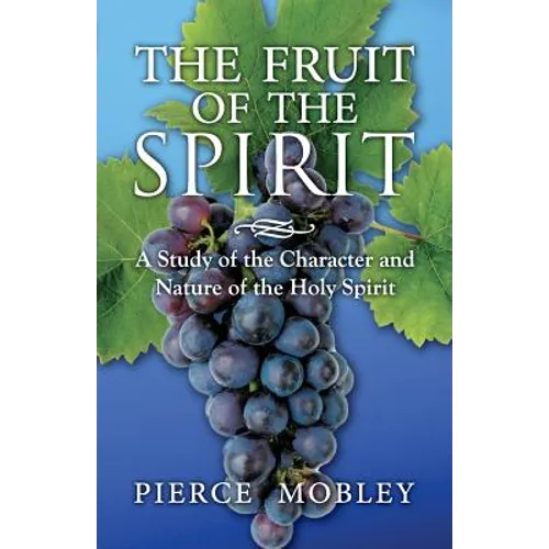 Fruit of the Spirit A Study of the Character and Nature of the Holy Spirit