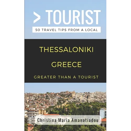 Greater Than a Tourist- Thessaloniki Greece: 50 Travel Tips from a Local