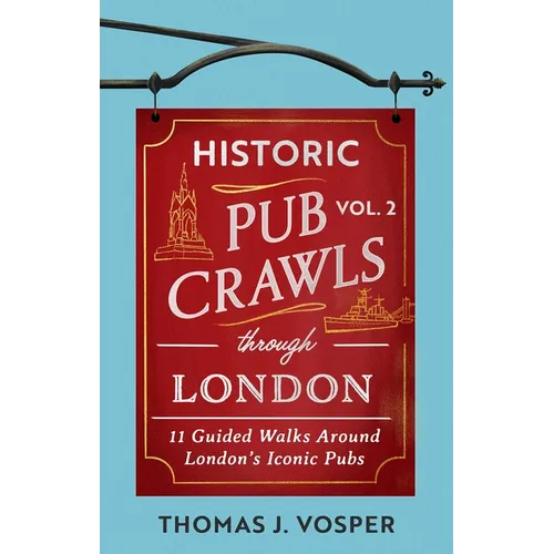 Historic Pub Crawls Through London, Vol. 2: 11 Guided Walks Around London's Iconic Pubs and Landmarks