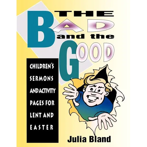 The Bad and the Good: Children's Sermons and Activity Pages for Lent and Easter