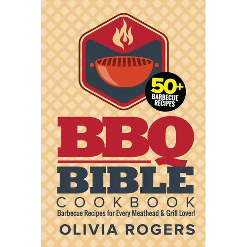 BBQ Bible Cookbook (3rd Edition): Over 50 Barbecue Recipes for Every Meathead & Grill Lover! (BBQ Cookbook)