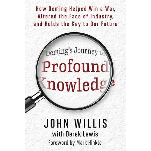 Deming's Journey to Profound Knowledge: How Deming Helped Win a War, Altered the Face of Industry, and Holds the Key to Our Future