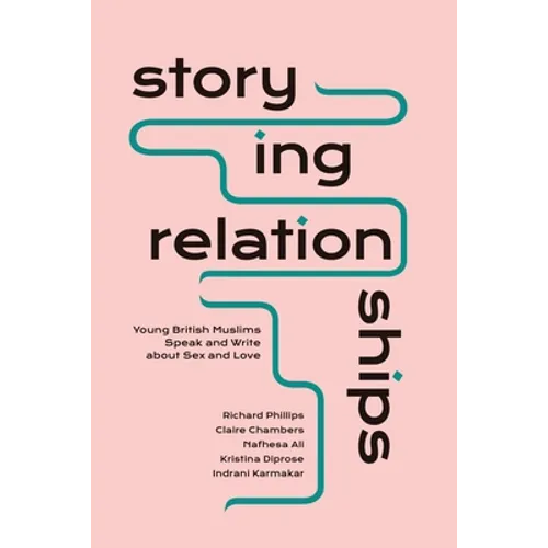 Storying Relationships: Young British Muslims Speak and Write about Sex and Love