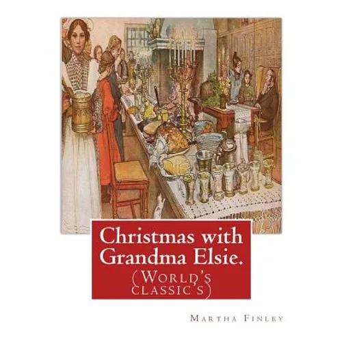 Christmas with Grandma Elsie. By: Martha Finley: (World's classic's)