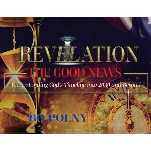 Revelation the Good News: Understanding God's Timeline Into 2030 and Beyond