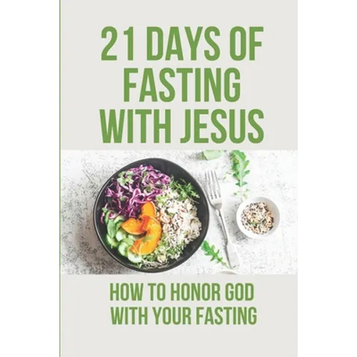 21 Days Of Fasting With Jesus: How To Honor God With Your Fasting: Religious Philosophy