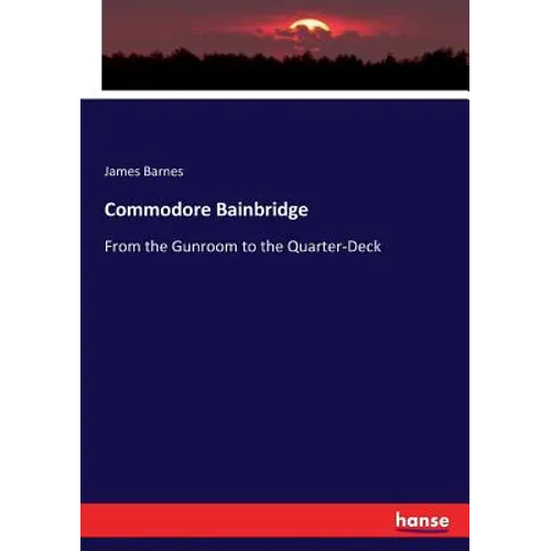 Commodore Bainbridge: From the Gunroom to the Quarter-Deck