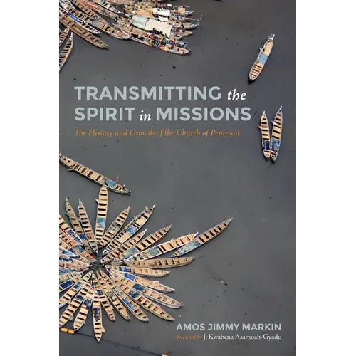 Transmitting the Spirit in Missions: The History and Growth of the Church of Pentecost