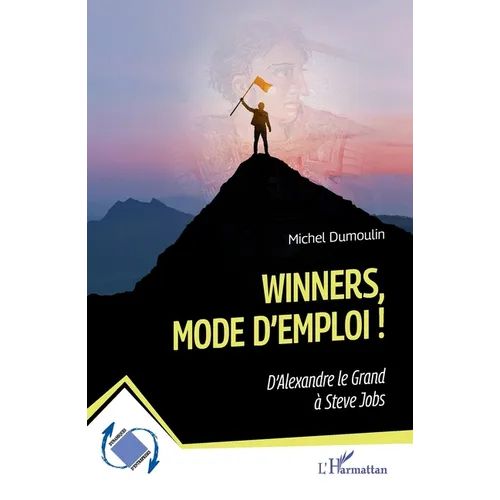 Winners, mode d'emploi !: D'Alexandre le Grand à Steve Jobs