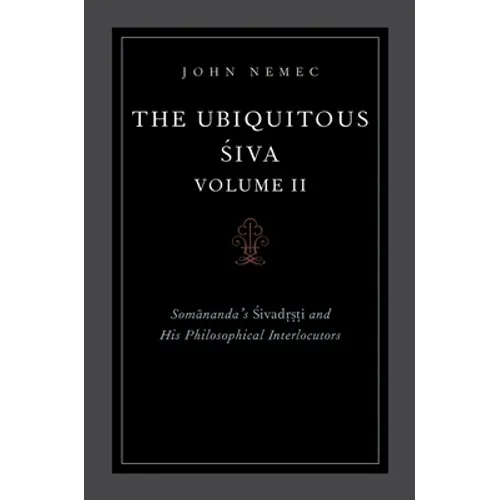The Ubiquitous Siva Volume II: Somananda's Sivadrsti and His Philosophical Interlocutors - Paperback