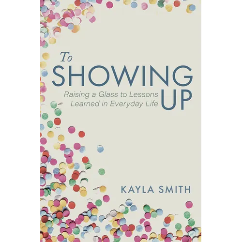 To Showing Up: Raising a Glass to Lessons Learned in Everyday Life