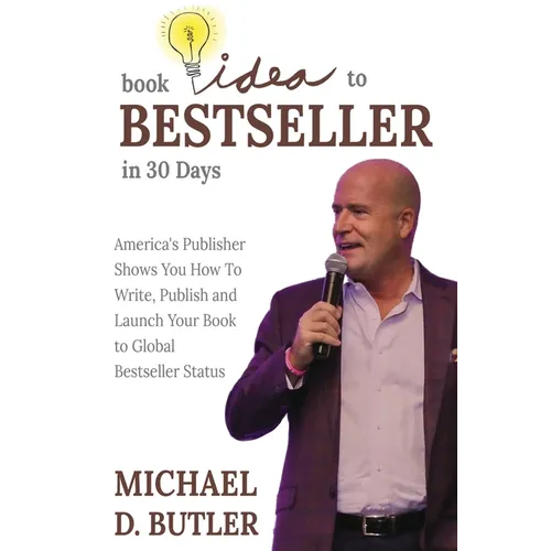 Book Idea to Bestseller in 30 Days: America's Publisher Shows You How To Write, Publish and Launch Your Book to Global Bestseller Status