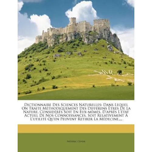 Dictionnaire Des Sciences Naturelles: Dans Lequel on Traite Methodiquement Des Differens Etres de La Nature, Consideres Soit En Eux-Memes, D'Apres L'e