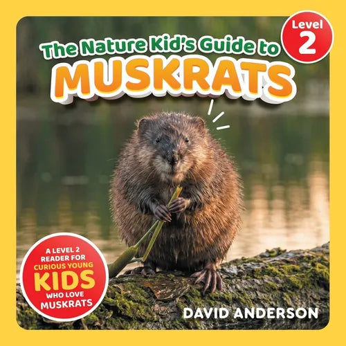 The Nature Kid's Guide to Muskrats: A Level 2 Reader for Curious Young Kids Who Love Muskrats!