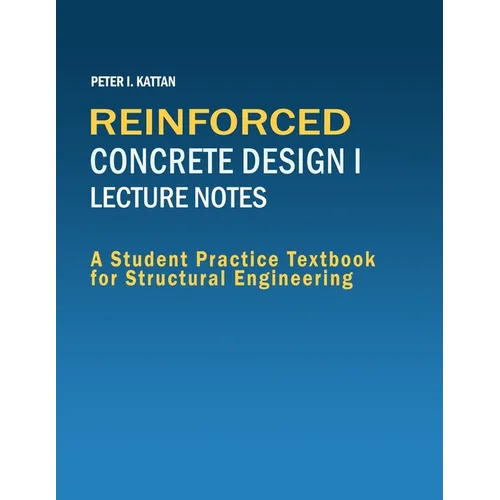 Reinforced Concrete Design I Lecture Notes: A Student Practice Textbook for Structural Engineering