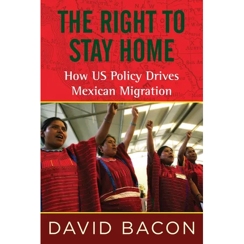 The Right to Stay Home: How US Policy Drives Mexican Migration