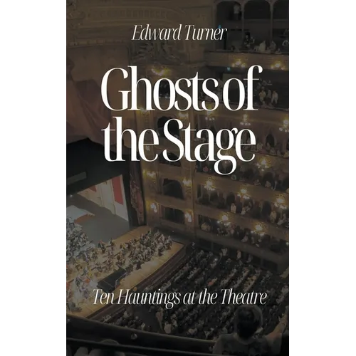Ghosts of the Stage: Ten Hauntings at the Theatre