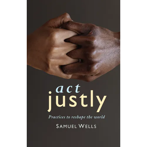 ACT Justly: Practices to Reshape the World