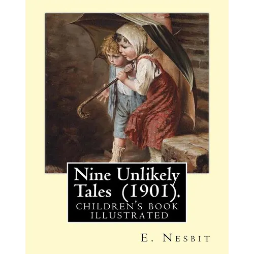 Nine Unlikely Tales (1901). By: E. Nesbit: (children's book ) illustrated