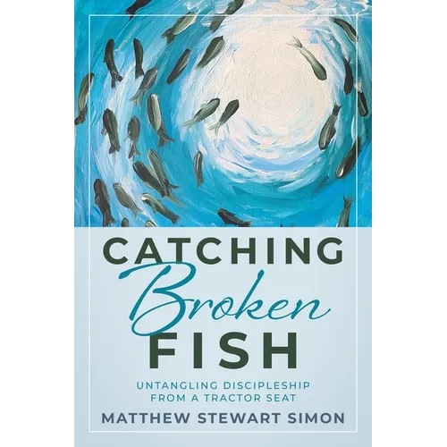 Catching Broken Fish: Untangling Discipleship From A Tractor Seat: Untangling