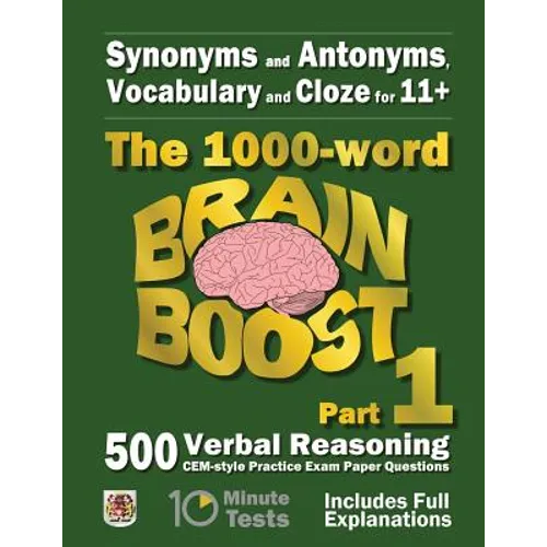 Synonyms and Antonyms, Vocabulary and Cloze: The 1000 Word 11+ Brain Boost Part 1: 500 CEM style Verbal Reasoning Exam Paper Questions in 10 Minute Te