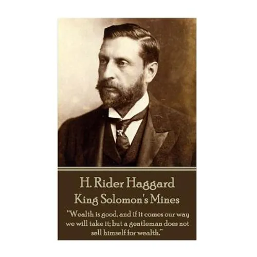 H. Rider Haggard - King Solomon's Mines: "Wealth is good, and if it comes our way we will take it; but a gentleman does not sell himself for wealth."