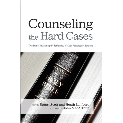 Counseling the Hard Cases: True Stories Illustrating the Sufficiency of God's Resources in Scripture