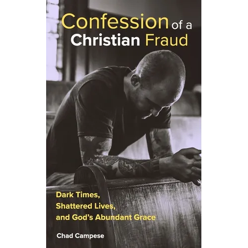 Confession of a Christian Fraud: Dark Times, Shattered Lives, and God's Abundant Grace