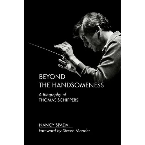 Beyond the Handsomeness: A Biography of Thomas Schippers