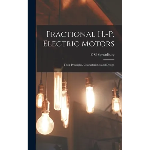 Fractional H.-p. Electric Motors; Their Principles, Characteristics and Design