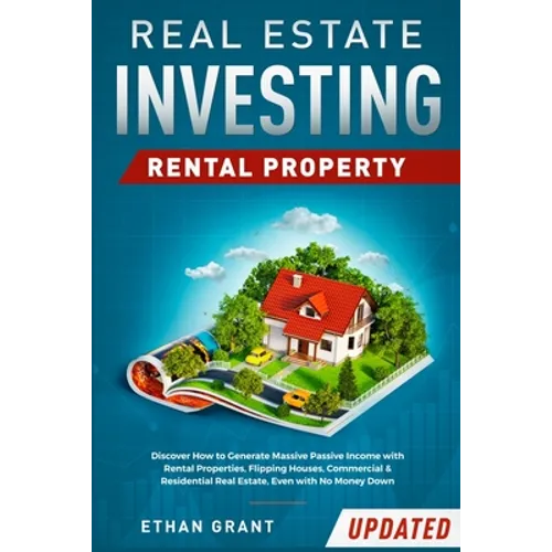 Real Estate Investing: Rental Property: Discover How to Generate Massive Income with Rental Properties, Flipping Houses, Commercial & Residential Real