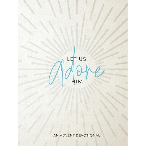 Let Us Adore Him: An Advent Devotional