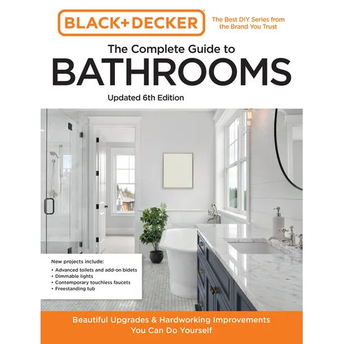 Black and Decker the Complete Guide to Bathrooms Updated 6th Edition: Beautiful Upgrades and Hardworking Improvements You Can Do Yourself