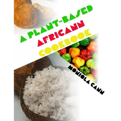 A Plant-Based Africann Cookbook: African inspired plant-based recipes