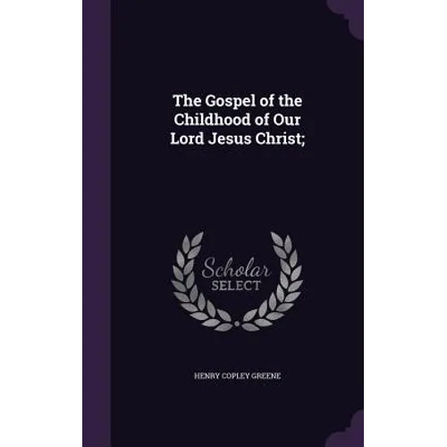 The Gospel of the Childhood of Our Lord Jesus Christ;