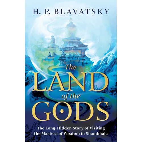 The Land of the Gods: The Long-Hidden Story of Visiting the Masters of Wisdom in Shambhala